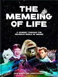 The Memeing of Life: Un viaje por el delirante mundo de los memes - The Memeing of Life: A Journey Through the Delirious World of Memes