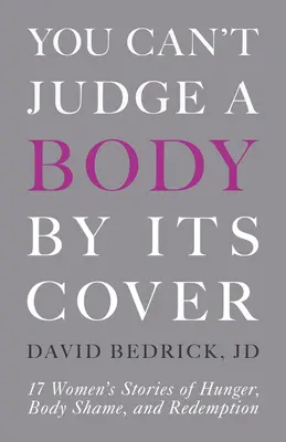 No se puede juzgar un cuerpo por su portada: 17 historias femeninas de hambre, vergüenza corporal y redención - You Can't Judge a Body by Its Cover: 17 Women's Stories of Hunger, Body Shame, and Redemption