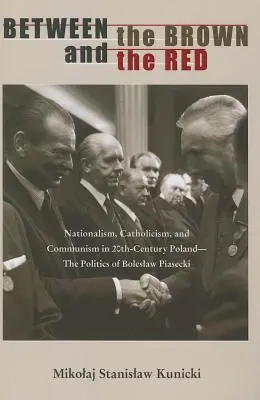 Entre pardos y rojos: Nacionalismo, catolicismo y comunismo en la Polonia del siglo XX - La política de Boleslaw Piasecki - Between the Brown and the Red: Nationalism, Catholicism, and Communism in Twentieth-Century Poland--The Politics of Boleslaw Piasecki