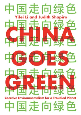 China se vuelve verde: Ecologismo coercitivo para un planeta con problemas - China Goes Green: Coercive Environmentalism for a Troubled Planet