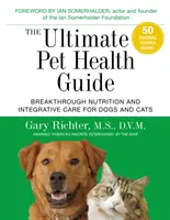 La guía definitiva para la salud de las mascotas: Nutrición innovadora y cuidados integrales para perros y gatos - The Ultimate Pet Health Guide: Breakthrough Nutrition and Integrative Care for Dogs and Cats