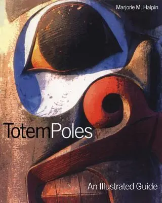 Tótems: Una guía ilustrada - Totem Poles: An Illustrated Guide