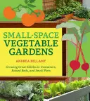 Huertos en espacios reducidos: Cultivo de productos comestibles en contenedores, bancales elevados y pequeñas parcelas - Small-Space Vegetable Gardens: Growing Great Edibles in Containers, Raised Beds, and Small Plots