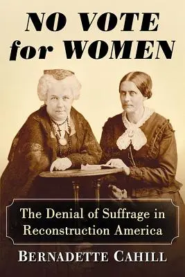 No Vote for Women: La negación del sufragio en la América de la Reconstrucción - No Vote for Women: The Denial of Suffrage in Reconstruction America