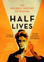 Vidas a medias - La insólita historia del radio - Half Lives - The Unlikely History of Radium