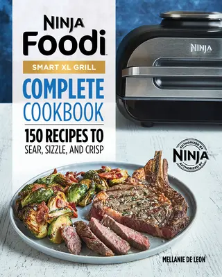 Ninja Foodi Smart XL Grill Libro de Cocina Completo: 150 Recipes to Sear, Sizzle, and Crisp - Ninja Foodi Smart XL Grill Complete Cookbook: 150 Recipes to Sear, Sizzle, and Crisp