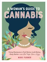 Guía del cannabis para mujeres: Cómo usar la marihuana para sentirse mejor, verse mejor, dormir mejor y colocarse como una dama - A Woman's Guide to Cannabis: Using Marijuana to Feel Better, Look Better, Sleep Better-And Get High Like a Lady