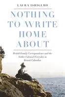 Nothing to Write Home about: La Correspondencia Familiar Británica y el Setter Colonial Cotidiano en la Columbia Británica - Nothing to Write Home about: British Family Correspondence and the Setter Colonial Everyday in British Columbia