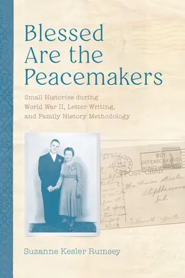 Bienaventurados los pacificadores: Pequeñas historias durante la Segunda Guerra Mundial, escritura de cartas y metodología de la historia familiar - Blessed Are the Peacemakers: Small Histories During World War II, Letter Writing, and Family History Methodology