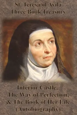 Tesoro de tres libros de Santa Teresa de Ávila - El castillo interior, Camino de perfección y El libro de su vida (Autobiografía) - St. Teresa of Avila Three Book Treasury - Interior Castle, The Way of Perfection, and The Book of Her Life (Autobiography)