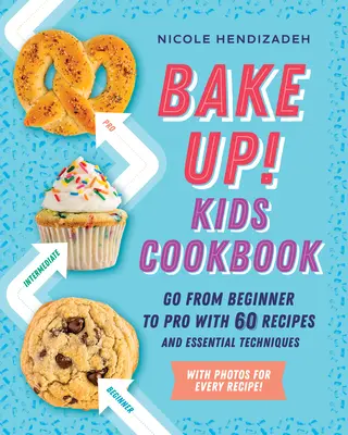 ¡Bake Up! Libro de cocina para niños: Pasa de principiante a profesional con 60 recetas y técnicas esenciales - Bake Up! Kids Cookbook: Go from Beginner to Pro with 60 Recipes and Essential Techniques