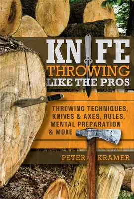 Lanzamiento De Cuchillos Como Los Profesionales: Técnicas De Lanzamiento, Cuchillos Y Hachas, Reglas, Preparación Mental Y Mucho Más - Knife Throwing Like the Pros: Throwing Techniques, Knives & Axes, Rules, Mental Preparation & More