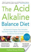 La Dieta del Equilibrio Ácido Alcalino, Segunda Edición: Un programa innovador que desintoxica los residuos ácidos de su cuerpo para prevenir enfermedades y restaurar la salud general. - The Acid Alkaline Balance Diet, Second Edition: An Innovative Program That Detoxifies Your Body's Acidic Waste to Prevent Disease and Restore Overall