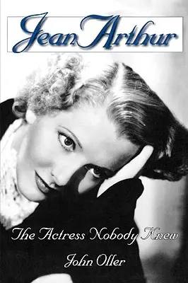 Jean Arthur: La actriz que nadie conoció - Jean Arthur: The Actress Nobody Knew