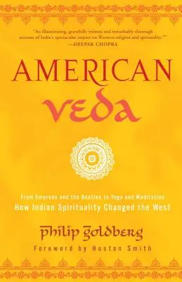 Veda americano: De Emerson y los Beatles al yoga y la meditación: cómo la espiritualidad india cambió Occidente. - American Veda: From Emerson and the Beatles to Yoga and Meditation--How Indian Spirituality Changed the West