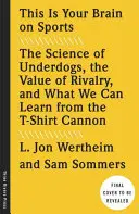 Tu cerebro en el deporte: La ciencia de los modestos, el valor de la rivalidad y lo que podemos aprender del cañón de las camisetas - This Is Your Brain on Sports: The Science of Underdogs, the Value of Rivalry, and What We Can Learn from the T-Shirt Cannon