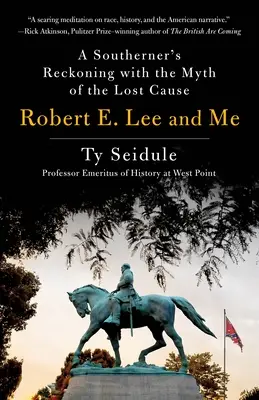 Robert E. Lee y yo: El ajuste de cuentas de un sureño con el mito de la causa perdida - Robert E. Lee and Me: A Southerner's Reckoning with the Myth of the Lost Cause
