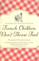 Los niños franceses no tiran la comida - El divertidísimo NO. 1 SUNDAY TIMES BESTSELLER que cambia la vida de los padres - French Children Don't Throw Food - The hilarious NO. 1 SUNDAY TIMES BESTSELLER changing parents' lives