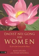 Nei Gong Daoísta para Mujeres: El arte del loto y la luna - Daoist Nei Gong for Women: The Art of the Lotus and the Moon