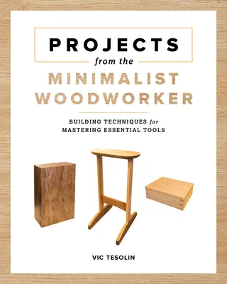 Proyectos del carpintero minimalista: Diseños inteligentes para dominar habilidades esenciales - Projects from the Minimalist Woodworker: Smart Designs for Mastering Essential Skills