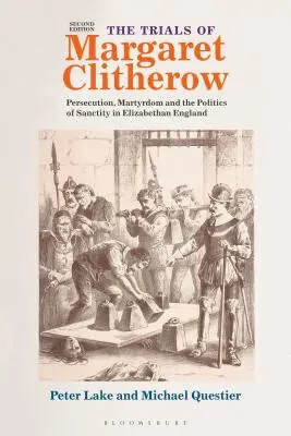 Los juicios de Margaret Clitherow: Persecución, martirio y política de santidad en la Inglaterra isabelina - The Trials of Margaret Clitherow: Persecution, Martyrdom and the Politics of Sanctity in Elizabethan England