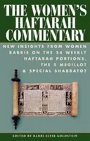 El Comentario de las Mujeres sobre la Haftará: Nuevas ideas de mujeres rabinas sobre las 54 porciones semanales de la Haftará, las 5 Meguilot y las Shabatot especiales. - The Women's Haftarah Commentary: New Insights from Women Rabbis on the 54 Weekly Haftarah Portions, the 5 Megillot & Special Shabbatot