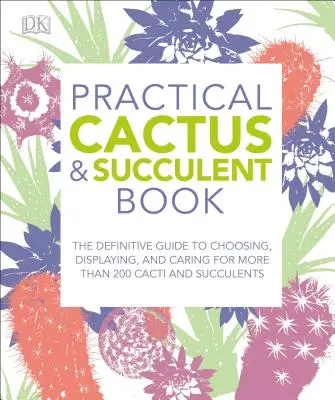 Libro práctico de cactus y suculentas: La guía definitiva para elegir, exponer y cuidar más de 200 cactus - Practical Cactus and Succulent Book: The Definitive Guide to Choosing, Displaying, and Caring for More Than 200 Cacti