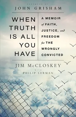 Cuando la verdad es todo lo que tienes: Memorias de fe, justicia y libertad para los condenados injustamente - When Truth Is All You Have: A Memoir of Faith, Justice, and Freedom for the Wrongly Convicted