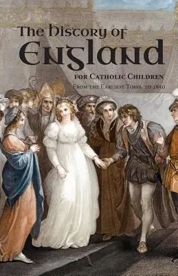 Historia de Inglaterra para niños católicos: Desde los primeros tiempos hasta 1850 - A History of England for Catholic Children: From the Earliest Times to 1850