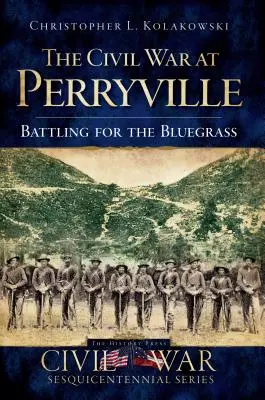 La Guerra Civil en Perryville: Battling for the Bluegrass - The Civil War at Perryville: Battling for the Bluegrass