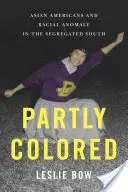 Partly Colored: Asian Americans and Racial Anomaly in the Segregated South (Asiático-americanos y anomalía racial en el Sur segregado) - Partly Colored: Asian Americans and Racial Anomaly in the Segregated South