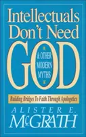 Los intelectuales no necesitan a Dios y otros mitos modernos: Construyendo puentes hacia la fe a través de la apologética - Intellectuals Don't Need God and Other Modern Myths: Building Bridges to Faith Through Apologetics