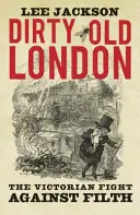 El viejo y sucio Londres: La lucha victoriana contra la suciedad - Dirty Old London: The Victorian Fight Against Filth