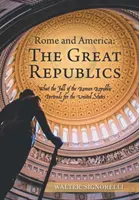 Roma y América: las Grandes Repúblicas: Lo que la caída de la República Romana presagia para Estados Unidos - Rome and America: the Great Republics: What the Fall of the Roman Republic Portends for the United States