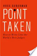 En el punto justo: Cómo escribir como los mejores jueces del mundo - Point Taken: How to Write Like the World's Best Judges