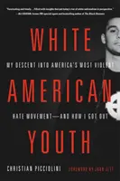 La juventud blanca americana: My Descent Into America's Most Violent Hate Movement -- And How I Got Out (Mi descenso al movimiento de odio más violento de Estados Unidos y cómo salí de él) - White American Youth: My Descent Into America's Most Violent Hate Movement -- And How I Got Out