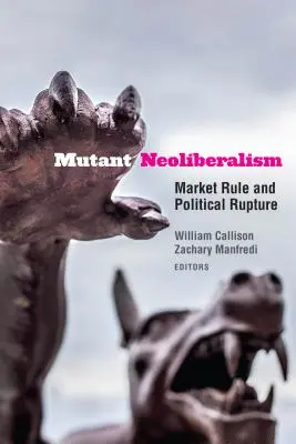 Neoliberalismo mutante: Dominio del mercado y ruptura política - Mutant Neoliberalism: Market Rule and Political Rupture