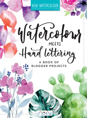 Acuarela y letras a mano: El libro de proyectos de acuarela bonita con letras a mano - Watercolour Meets Hand Lettering: The Project Book of Pretty Watercolor with Handlettering