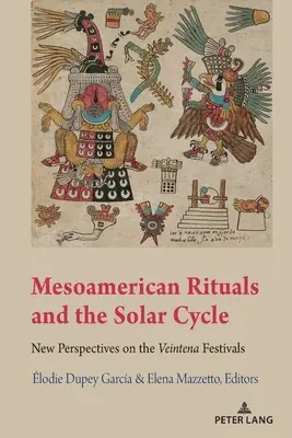 Los rituales mesoamericanos y el ciclo solar; nuevas perspectivas sobre las fiestas veintenas - Mesoamerican Rituals and the Solar Cycle; New Perspectives on the Veintena Festivals