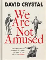 No nos divierte: Victorian Views on Pronunciation as Told in the Pages of Punch - We Are Not Amused: Victorian Views on Pronunciation as Told in the Pages of Punch