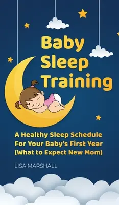 Entrenamiento del sueño del bebé: Un horario de sueño saludable para el primer año de tu bebé (Qué esperar mamá primeriza) - Baby Sleep Training: A Healthy Sleep Schedule For Your Baby's First Year (What to Expect New Mom)