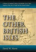 Otras islas británicas: Historia de las Shetland, las Orcadas, las Hébridas, la Isla de Man, Anglesey, Scilly, la Isla de Wight y las Islas del Canal. - Other British Isles: A History of Shetland, Orkney, the Hebrides, Isle of Man, Anglesey, Scilly, Isle of Wight and the Channel Islands