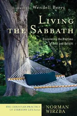 Vivir el sábado: Descubrir los ritmos del descanso y el deleite - Living the Sabbath: Discovering the Rhythms of Rest and Delight