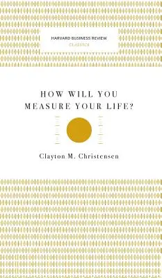 ¿Cómo medirás tu vida? (Harvard Business Review Classics) - How Will You Measure Your Life? (Harvard Business Review Classics)