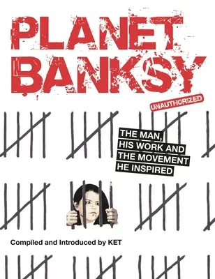 Planeta Banksy: El hombre, su obra y el movimiento que inspiró - Planet Banksy: The Man, His Work and the Movement He Inspired