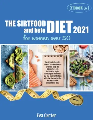 THE SIRTFOOD DIET 2021 y dieta ceto para mujeres mayores de 50 años: La guía definitiva para reactivar tu metabolismo paso a paso y quemar grasa rápidamente. Consiga un - THE SIRTFOOD DIET 2021 and keto diet for women over 50: The ultimate Guide for Reboot Your Metabolism Step-By-Step and Quickly Burn Fat. Get Healthy A