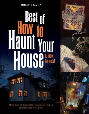 Lo mejor de How to Haunt Your House: Más de 25 terroríficos proyectos de bricolaje para fiestas y Halloween - Best of How to Haunt Your House: More Than 25 Scary DIY Projects for Parties and Halloween Displays