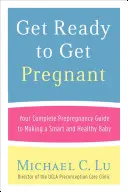Prepárate para el embarazo: Tu guía completa antes del embarazo para tener un bebé sano e inteligente - Get Ready to Get Pregnant: Your Complete Prepregnancy Guide to Making a Smart and Healthy Baby