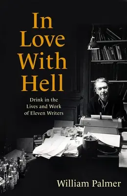 Enamorados del infierno: La bebida en la vida y obra de once escritores - In Love with Hell: Drink in the Lives and Work of Eleven Writers