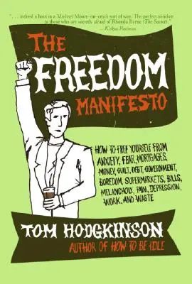 El Manifiesto de la Libertad: Cómo liberarse de la ansiedad, el miedo, las hipotecas, el dinero, la culpa, las deudas, el gobierno, el aburrimiento, los supermercados, las facturas, la mela - The Freedom Manifesto: How to Free Yourself from Anxiety, Fear, Mortgages, Money, Guilt, Debt, Government, Boredom, Supermarkets, Bills, Mela